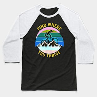 Find Where You Thrive (mountain biking) Baseball T-Shirt